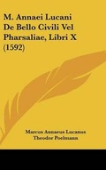 Cover: M. Annaei Lucani De Bello Civili Vel Pharsaliae, Libri X (1592) - Kessinger Publishing