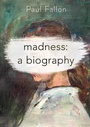 Cover: Madness: A Biography - Bloomsbury Academic