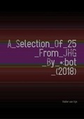 Cover: A_Selection_Of_25_From_JHG_By_*:bot_(2018) - VVVR Publishing