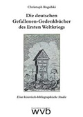 Cover: Die deutschen Gefallenen-Gedenkb&uuml;cher des Ersten Weltkriegs - wvb Wissenschaftlicher Verlag Berlin
