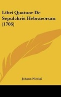 Cover: Libri Quatuor de Sepulchris Hebraeorum (1706) - Kessinger Publishing