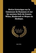 Cover: Notice historique sur la Commune de Rummen et sur les anciens fiefs de Grasen, Wilne, Bindervelt et Weyer en Hesbaye. - Creative Media Partners, LLC
