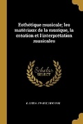 Cover: Esthetique musicale; les materiaux de la musique, la creation et l'interpretation musicales - Wentworth Press