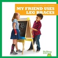 Cover: My Friend Uses Leg Braces - Bullfrog Books
