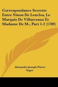 Cover: Correspondance Secrette Entre Ninon De Lenclos, Le Marquis De Villarceaux Et Madame De M-, Part 1-2 (1789) - Kessinger Publishing Co