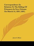 Cover: Correspondence in Relation to the Killing of Prisoners in New Orleans on March 14, 1891 (1891) - Kessinger Publishing