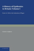 Cover: A History of Epidemics in Britain: Volume 1, From AD 664 to the Extinction of Plague - Cambridge University Press