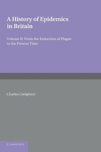 Enlarge image Cover: A History of Epidemics in Britain: Volume 2, From the Extinction of Plague to the Present Time - Cambridge University Press