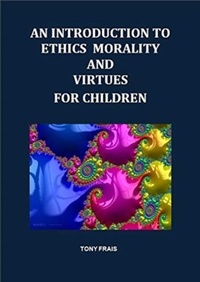 Enlarge image Cover: AN INTRODUCTION TO ETHICS MORALITY AND VIRTUES FOR CHILDREN 2019 - Anthony T. Frais
