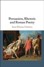 Cover: Persuasion, Rhetoric and Roman Poetry - Cambridge University Press