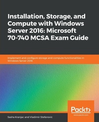 Enlarge image Cover: Installation, Storage, and Compute with Windows Server 2016: Microsoft 70-740 MCSA Exam Guide - Packt Publishing