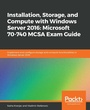Cover: Installation, Storage, and Compute with Windows Server 2016: Microsoft 70-740 MCSA Exam Guide - Packt Publishing