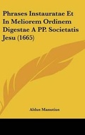 Cover: Phrases Instauratae Et in Meliorem Ordinem Digestae a Pp. Societatis Jesu (1665) - Kessinger Publishing