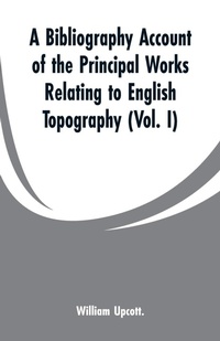 Enlarge image Cover: A Bibliography Account of the Principal Works Relating to English Topography - ALPHA EDITION