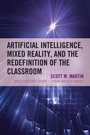 Cover: Artificial Intelligence, Mixed Reality, and the Redefinition of the Classroom - Rowman & Littlefield Publishers