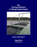 Cover: Die Fischproduktion in Netzgehegeanlagen - AquaTech Publications