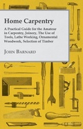Cover: Home Carpentry - A Practical Guide for the Amateur in Carpentry, Joinery, the Use of Tools, Lathe Working, Ornamental Woodwork, Selection of Timber, Etc. - Read Books Ltd.