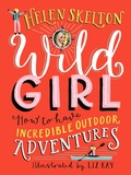 Cover: Wild Girl: How to Have Incredible Outdoor Adventures - Walker Books Ltd