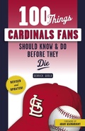 Cover: 100 Things Cardinals Fans Should Know & Do Before They Die - Triumph Books
