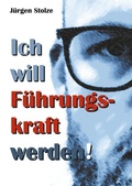 Cover: Ich will F&uuml;hrungskraft werden! - BoD - Books on Demand