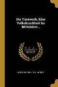 Cover: Die Tanzwuth, Eine Volkskrankheit Im Mittelalter... - Wentworth Press