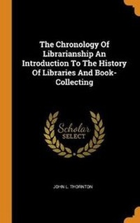 Enlarge image Cover: The Chronology of Librarianship an Introduction to the History of Libraries and Book-Collecting - Franklin Classics Trade Press