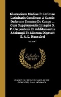 Cover: Glossarium Mediae Et Infimae Latinitatis Conditum A Carolo Dufresne Domino Du Cange ... Cum Supplementis Integris D. P. Carpenterii Et Additamentis Adelungii Et Aliorum Digessit G. A. L. Henschel; Volume 7 - Wentworth Press