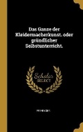 Cover: Das Ganze der Kleidermacherkunst. oder gruendlicher Selbstunterricht. - Wentworth Press