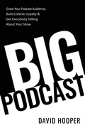 Cover: Big Podcast - Grow Your Podcast Audience, Build Listener Loyalty, and Get Everybody Talking About Your Show - Big Podcast