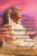 Cover: How to Achieve Digital Immortality: Digital Archiving and Preservation for Everyone - Independently Published
