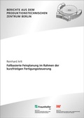 Cover: Fallbasierte Feinplanung im Rahmen der kurzfristigen Fertigungssteuerung - Fraunhofer Verlag
