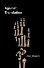 Cover: Against Translation - University of Chicago Press