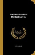 Cover: Die Geschichte Der Nordpolfahrten. - Creative Media Partners, LLC
