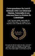 Cover: Correspondance Du Lord G. Germain Avec Les Generaux Clinton, Cornwallis & Les Amiraux Dans La Station De L'amerique - Wentworth Press