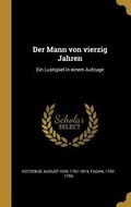 Cover: Der Mann Von Vierzig Jahren: Ein Lustspiel in Einem Aufzuge - Creative Media Partners, LLC