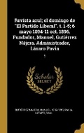Cover: Revista azul; el domingo de "El Partido Liberal". t. 1-5; 6 mayo 1894-11 oct. 1896. Fundador, Manuel, Gutierrez Najera. Administrador, Lazaro Pavia - Wentworth Press