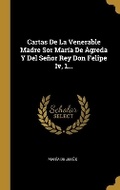 Cover: Cartas De La Venerable Madre Sor Maria De Agreda Y Del Senor Rey Don Felipe Iv, 1... - Wentworth Press
