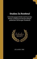Cover: Studien Zu Rutebeuf: Entwicklungsgeschichte Und Form Des Renart Le Bestourn&eacute; Und Der Ethisch-Politischen Dichtungen Rutebeufs - Creative Media Partners, LLC