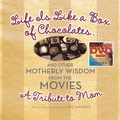 Cover: Life Is Like a Box of Chocolates ... and Other Motherly Wisdom from the Movies - Andrews McMeel Publishing