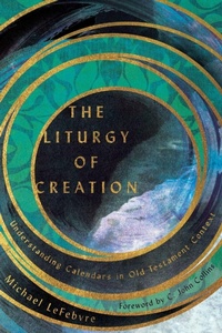 Enlarge image Cover: The Liturgy of Creation - Understanding Calendars in Old Testament Context - IVP Academic