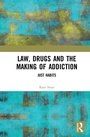Cover: Law, Drugs and the Making of Addiction - Routledge