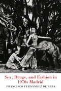Cover: Sex, Drugs, and Fashion in 1970s Madrid - University of Toronto Press