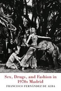 Cover: Sex, Drugs, and Fashion in 1970s Madrid - University of Toronto Press