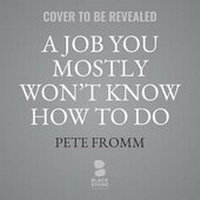 Enlarge image Cover: A Job You Mostly Won't Know How to Do - Blackstone Publishing