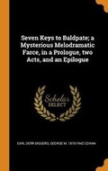 Cover: Seven Keys to Baldpate; A Mysterious Melodramatic Farce, in a Prologue, Two Acts, and an Epilogue - Franklin Classics Trade Press
