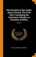 Cover: The Homilies of the Anglo-Saxon Church. the First Part, Containing the Sermones Catholici, or Homilies of AElfric; Volume 1 - Franklin Classics Trade Press