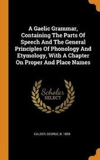 Enlarge image Cover: A Gaelic Grammar, Containing the Parts of Speech and the General Principles of Phonology and Etymology, with a Chapter on Proper and Place Names - Franklin Classics Trade Press