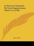 Cover: Le Nouveau Testament De Notre Seigneur Jesus-Christ V1-2 (1703) - Kessinger Publishing Co