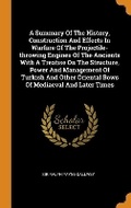 Cover: A Summary of the History, Construction and Effects in Warfare of the Projectile-Throwing Engines of the Ancients with a Treatise on the Structure, Power and Management of Turkish and Other Oriental Bows of Mediaeval and Later Times - Franklin Classics Trade Press
