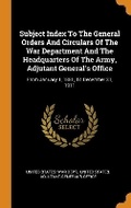 Cover: Subject Index to the General Orders and Circulars of the War Department and the Headquarters of the Army, Adjutant General's Office - Franklin Classics Trade Press